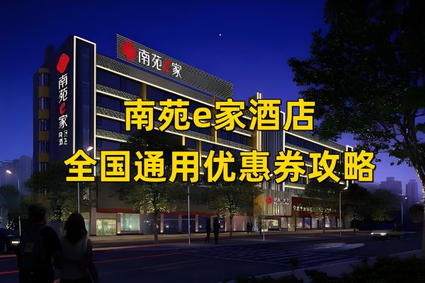 南苑e家酒店优惠券怎么领取？南苑e家酒店优惠券免费领取攻略